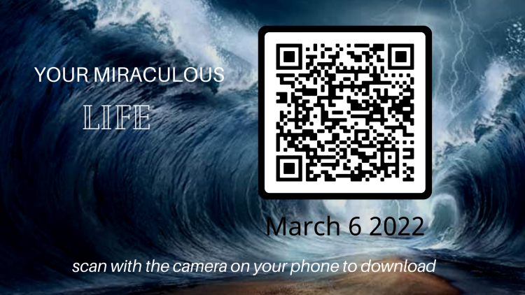 Sunday Notes: Your Miraculous Life – March 6, 2022